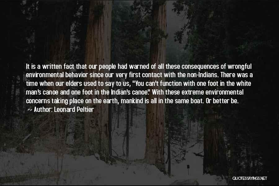 Leonard Peltier Quotes: It Is A Written Fact That Our People Had Warned Of All These Consequences Of Wrongful Environmental Behavior Since Our