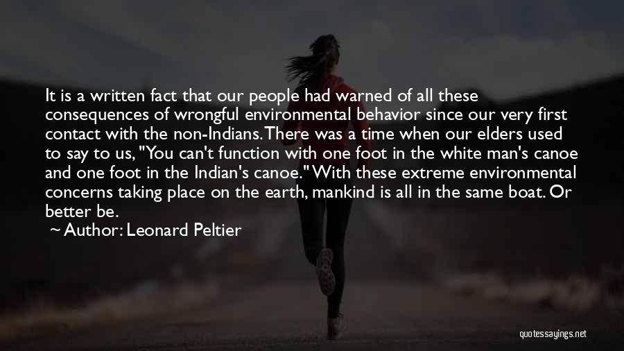 Leonard Peltier Quotes: It Is A Written Fact That Our People Had Warned Of All These Consequences Of Wrongful Environmental Behavior Since Our