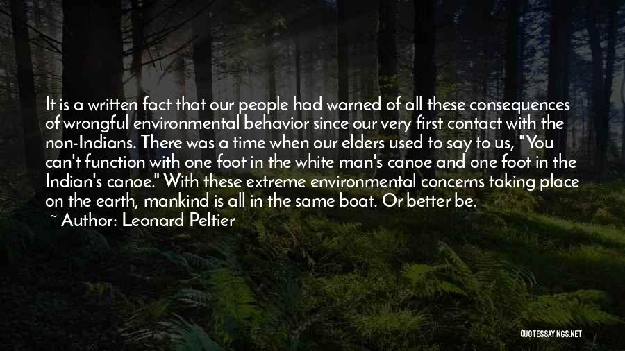 Leonard Peltier Quotes: It Is A Written Fact That Our People Had Warned Of All These Consequences Of Wrongful Environmental Behavior Since Our