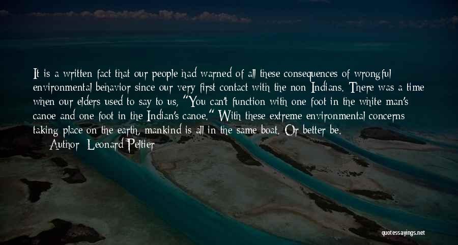 Leonard Peltier Quotes: It Is A Written Fact That Our People Had Warned Of All These Consequences Of Wrongful Environmental Behavior Since Our