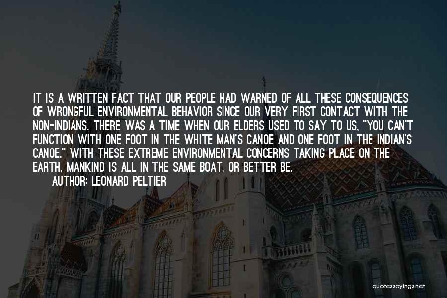 Leonard Peltier Quotes: It Is A Written Fact That Our People Had Warned Of All These Consequences Of Wrongful Environmental Behavior Since Our