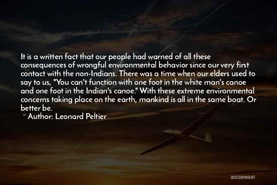 Leonard Peltier Quotes: It Is A Written Fact That Our People Had Warned Of All These Consequences Of Wrongful Environmental Behavior Since Our