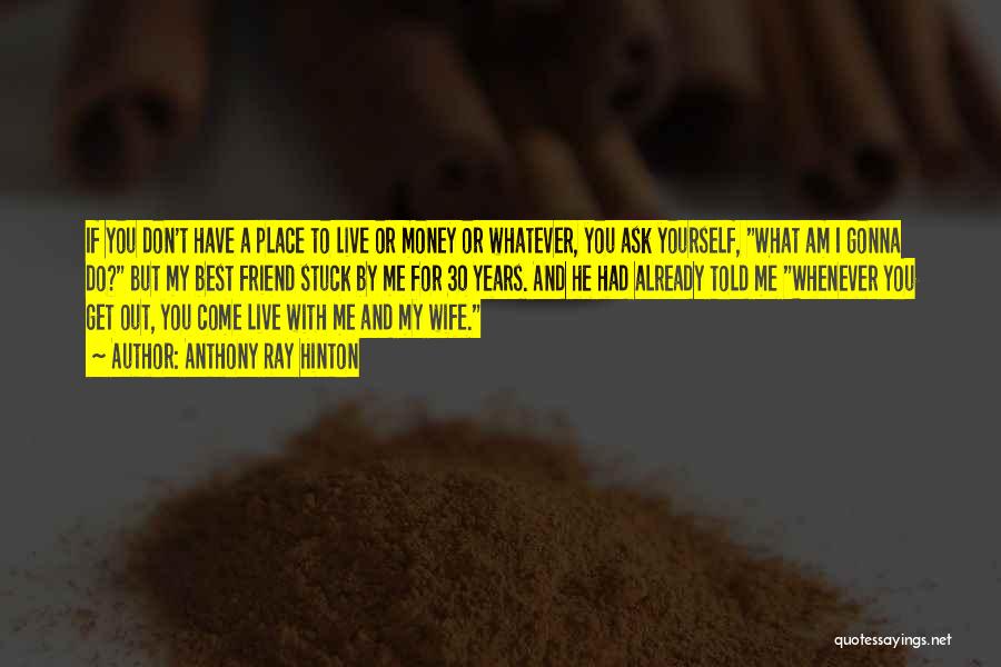 Anthony Ray Hinton Quotes: If You Don't Have A Place To Live Or Money Or Whatever, You Ask Yourself, What Am I Gonna Do?