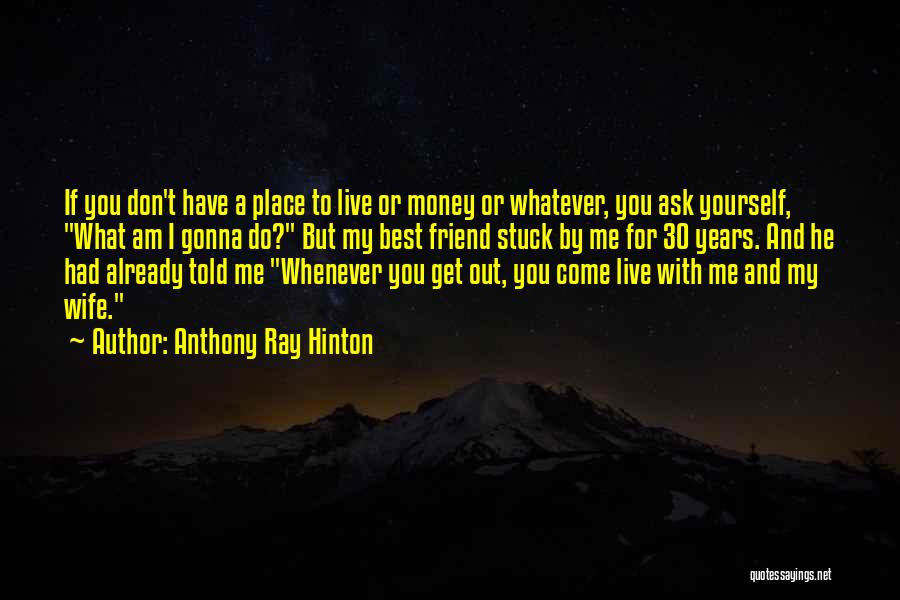 Anthony Ray Hinton Quotes: If You Don't Have A Place To Live Or Money Or Whatever, You Ask Yourself, What Am I Gonna Do?