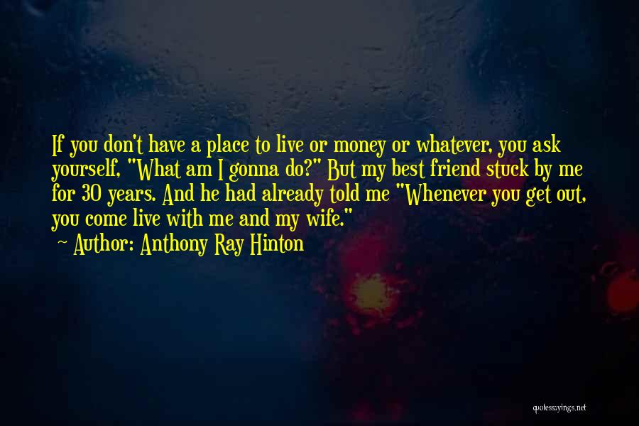 Anthony Ray Hinton Quotes: If You Don't Have A Place To Live Or Money Or Whatever, You Ask Yourself, What Am I Gonna Do?
