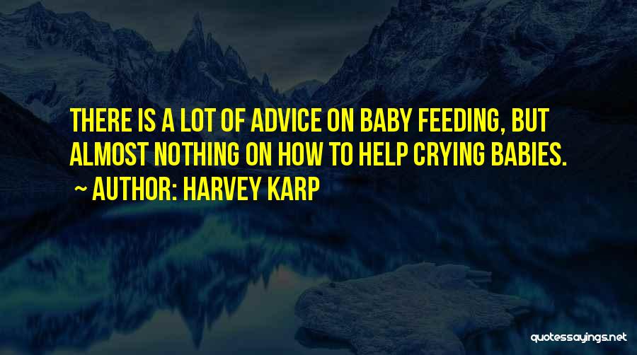 Harvey Karp Quotes: There Is A Lot Of Advice On Baby Feeding, But Almost Nothing On How To Help Crying Babies.