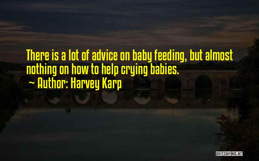 Harvey Karp Quotes: There Is A Lot Of Advice On Baby Feeding, But Almost Nothing On How To Help Crying Babies.