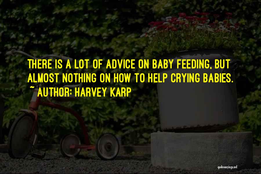 Harvey Karp Quotes: There Is A Lot Of Advice On Baby Feeding, But Almost Nothing On How To Help Crying Babies.