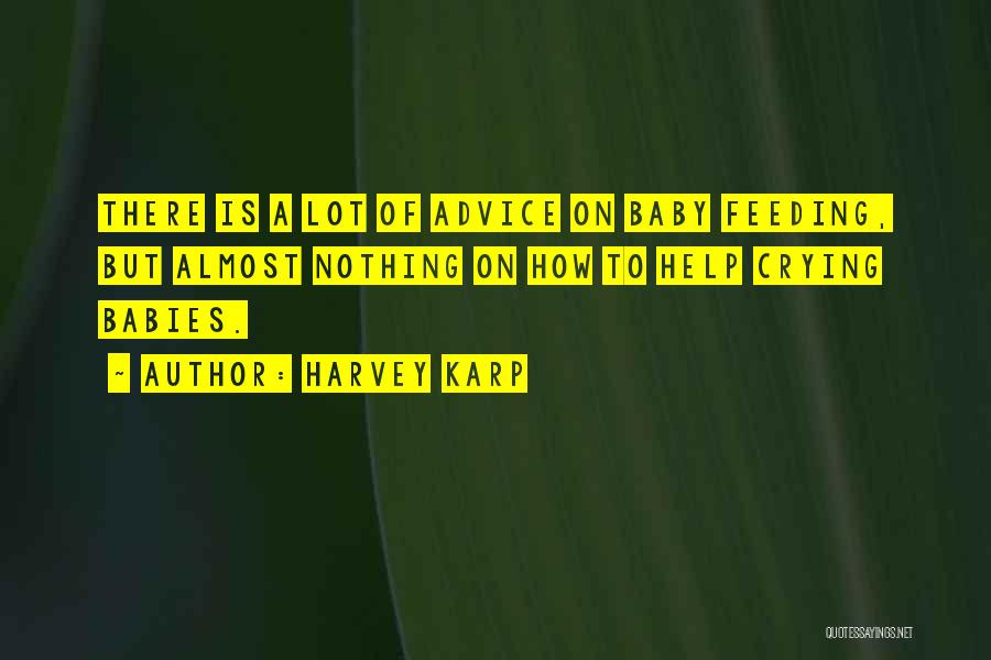 Harvey Karp Quotes: There Is A Lot Of Advice On Baby Feeding, But Almost Nothing On How To Help Crying Babies.