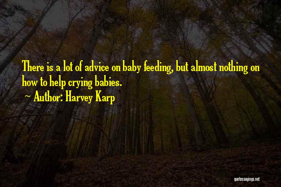 Harvey Karp Quotes: There Is A Lot Of Advice On Baby Feeding, But Almost Nothing On How To Help Crying Babies.