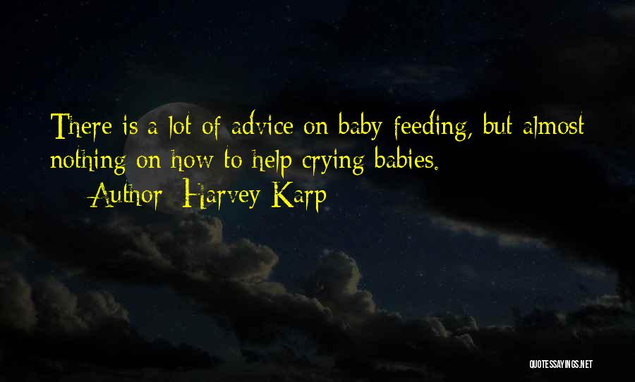 Harvey Karp Quotes: There Is A Lot Of Advice On Baby Feeding, But Almost Nothing On How To Help Crying Babies.