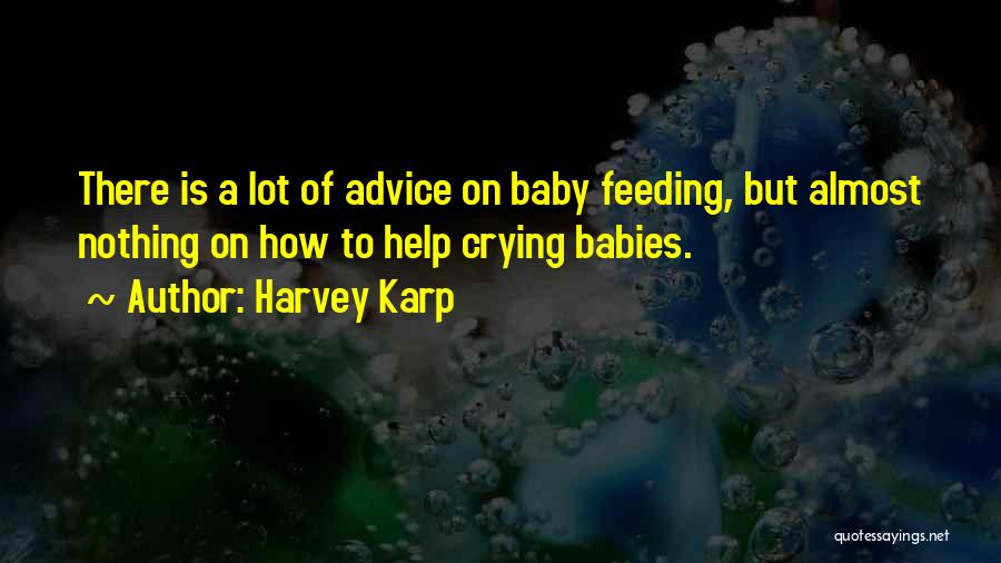 Harvey Karp Quotes: There Is A Lot Of Advice On Baby Feeding, But Almost Nothing On How To Help Crying Babies.