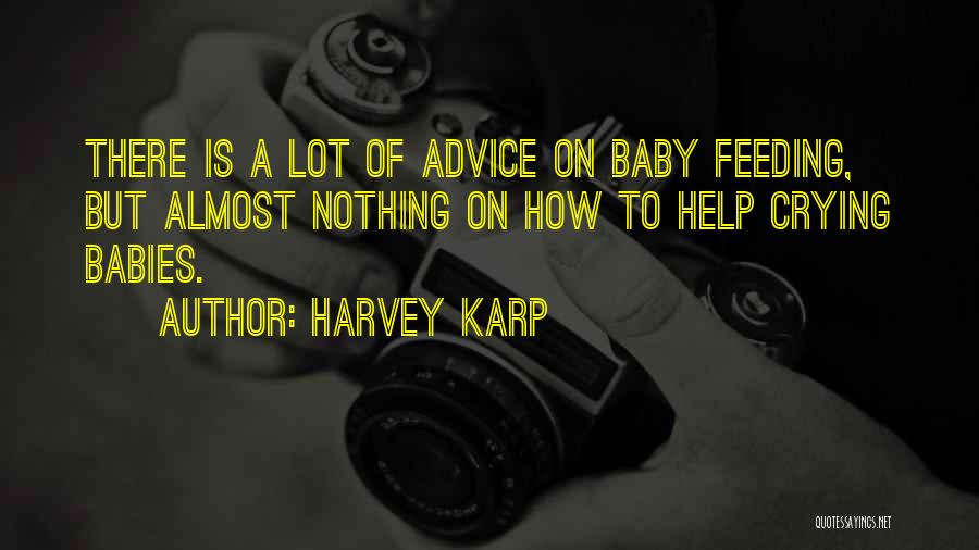 Harvey Karp Quotes: There Is A Lot Of Advice On Baby Feeding, But Almost Nothing On How To Help Crying Babies.