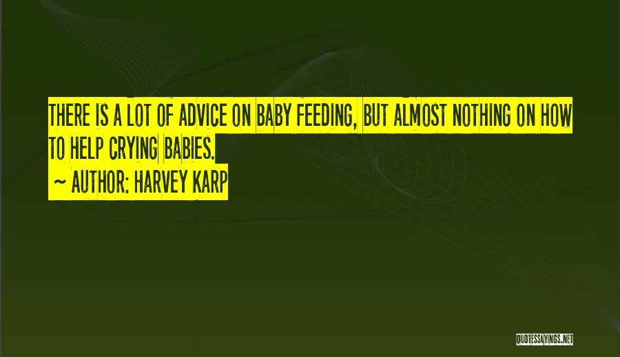 Harvey Karp Quotes: There Is A Lot Of Advice On Baby Feeding, But Almost Nothing On How To Help Crying Babies.