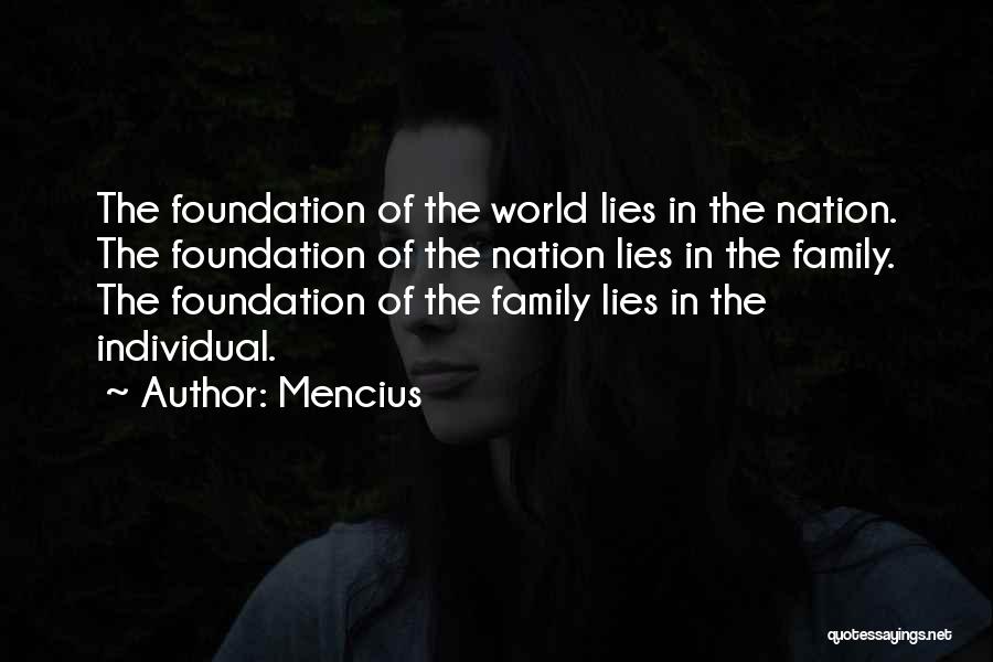 Mencius Quotes: The Foundation Of The World Lies In The Nation. The Foundation Of The Nation Lies In The Family. The Foundation