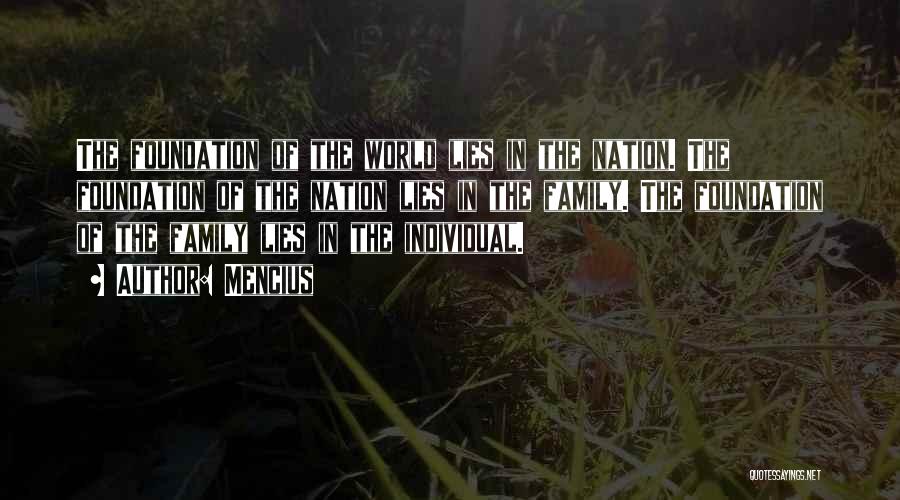 Mencius Quotes: The Foundation Of The World Lies In The Nation. The Foundation Of The Nation Lies In The Family. The Foundation