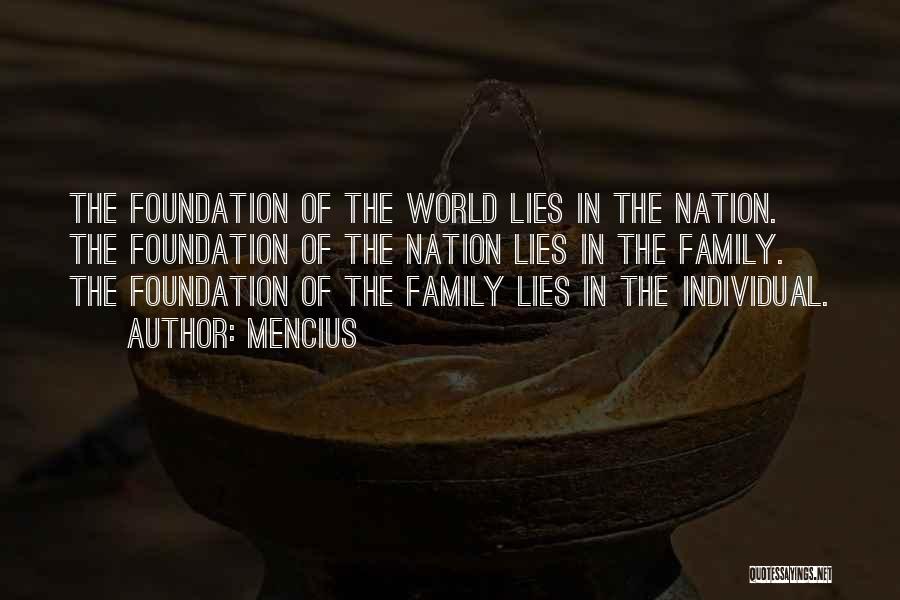 Mencius Quotes: The Foundation Of The World Lies In The Nation. The Foundation Of The Nation Lies In The Family. The Foundation