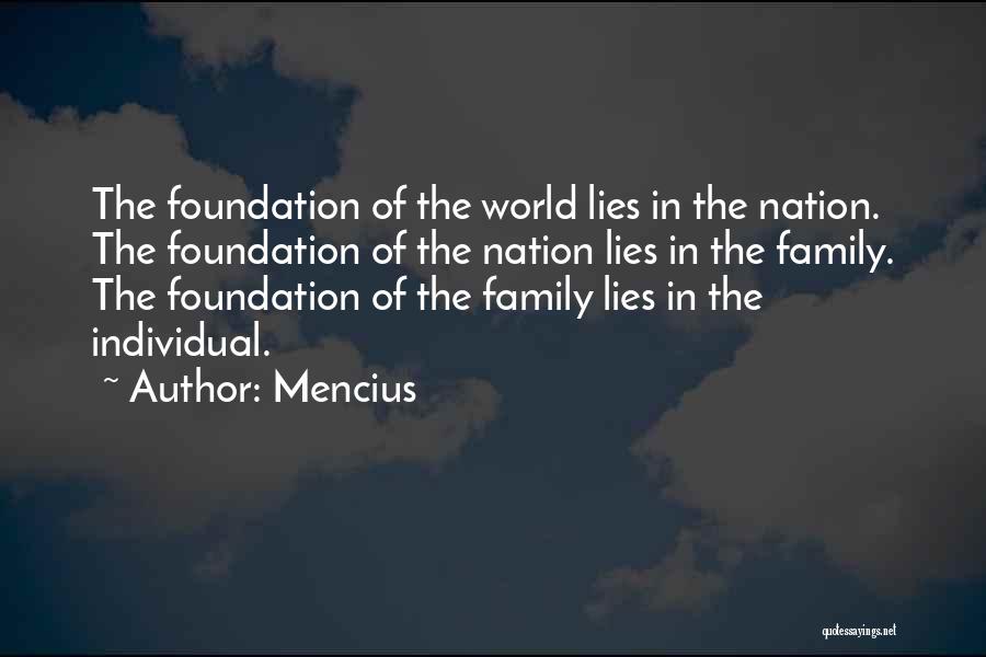 Mencius Quotes: The Foundation Of The World Lies In The Nation. The Foundation Of The Nation Lies In The Family. The Foundation