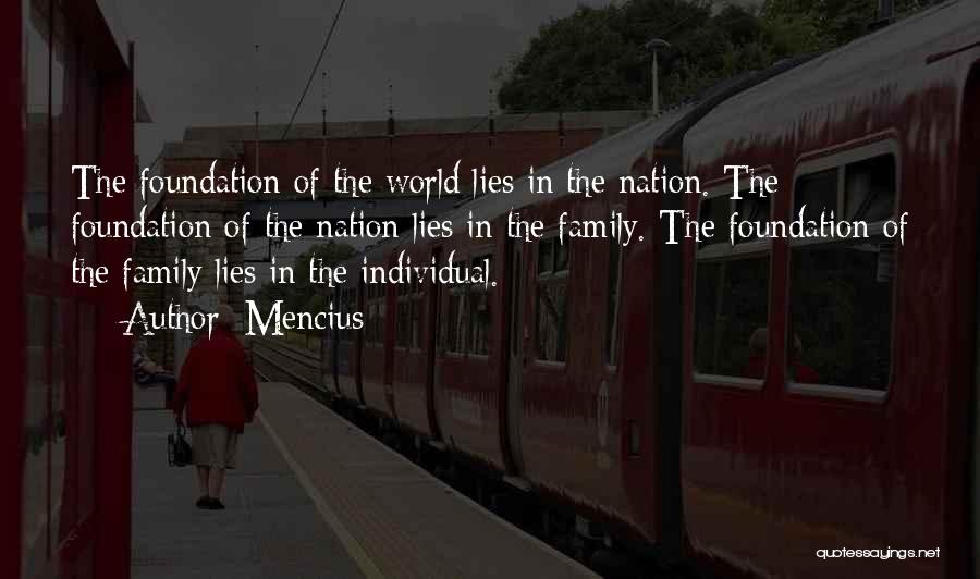 Mencius Quotes: The Foundation Of The World Lies In The Nation. The Foundation Of The Nation Lies In The Family. The Foundation