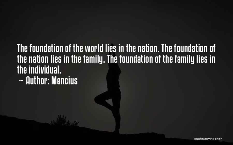 Mencius Quotes: The Foundation Of The World Lies In The Nation. The Foundation Of The Nation Lies In The Family. The Foundation