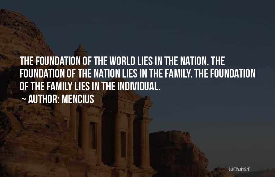 Mencius Quotes: The Foundation Of The World Lies In The Nation. The Foundation Of The Nation Lies In The Family. The Foundation