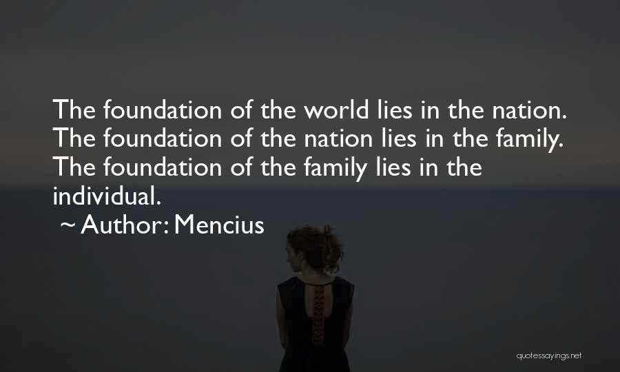 Mencius Quotes: The Foundation Of The World Lies In The Nation. The Foundation Of The Nation Lies In The Family. The Foundation