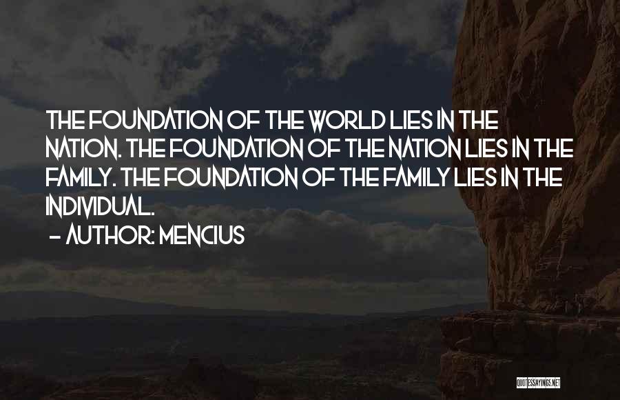 Mencius Quotes: The Foundation Of The World Lies In The Nation. The Foundation Of The Nation Lies In The Family. The Foundation