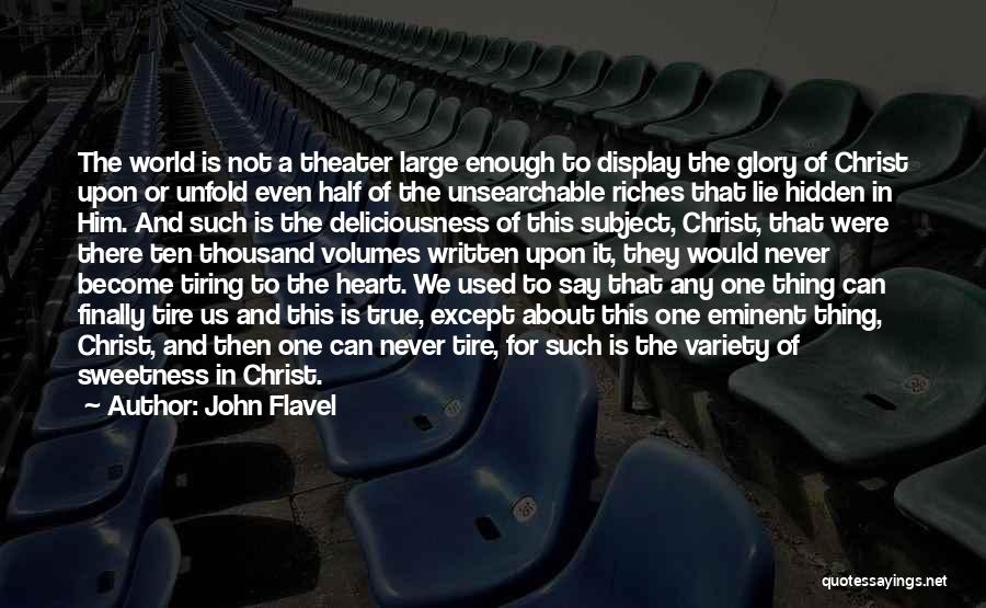 John Flavel Quotes: The World Is Not A Theater Large Enough To Display The Glory Of Christ Upon Or Unfold Even Half Of