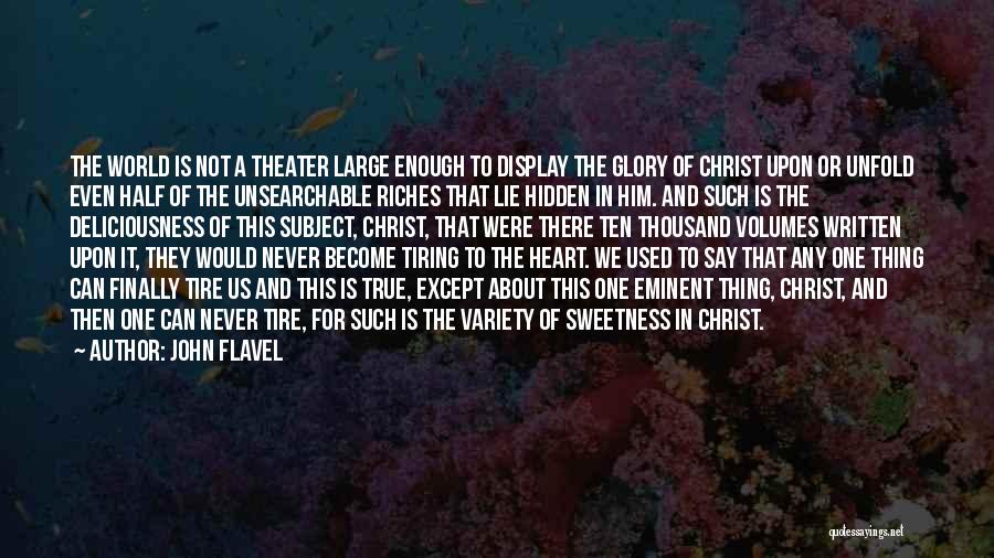 John Flavel Quotes: The World Is Not A Theater Large Enough To Display The Glory Of Christ Upon Or Unfold Even Half Of