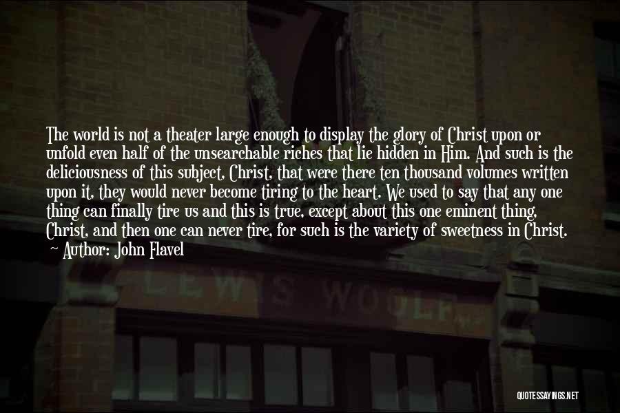 John Flavel Quotes: The World Is Not A Theater Large Enough To Display The Glory Of Christ Upon Or Unfold Even Half Of