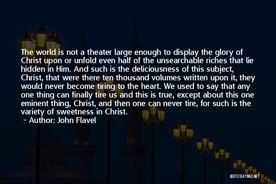 John Flavel Quotes: The World Is Not A Theater Large Enough To Display The Glory Of Christ Upon Or Unfold Even Half Of