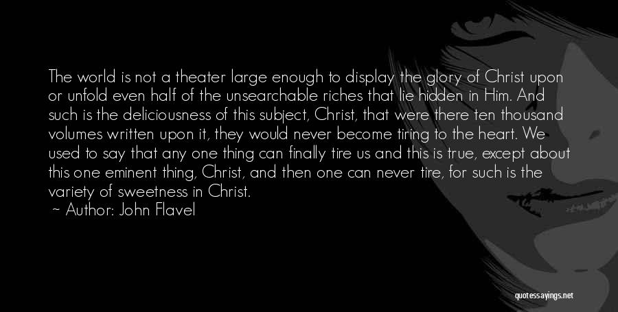 John Flavel Quotes: The World Is Not A Theater Large Enough To Display The Glory Of Christ Upon Or Unfold Even Half Of