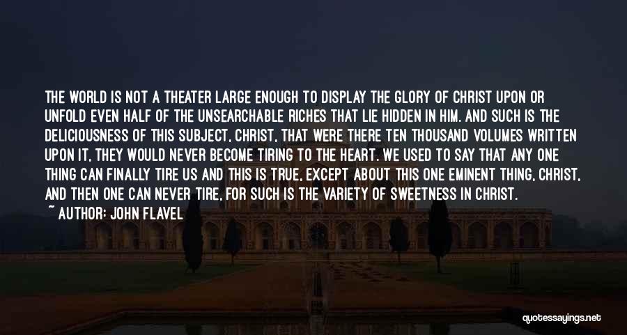 John Flavel Quotes: The World Is Not A Theater Large Enough To Display The Glory Of Christ Upon Or Unfold Even Half Of