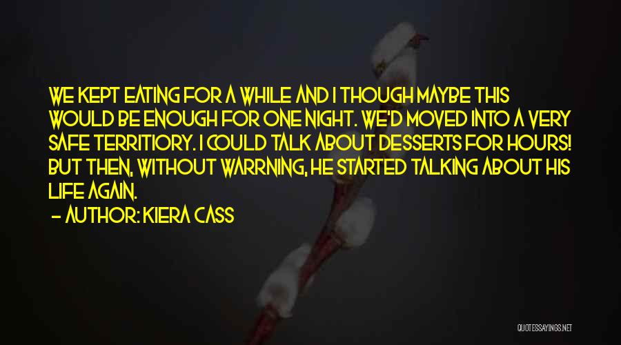 Kiera Cass Quotes: We Kept Eating For A While And I Though Maybe This Would Be Enough For One Night. We'd Moved Into