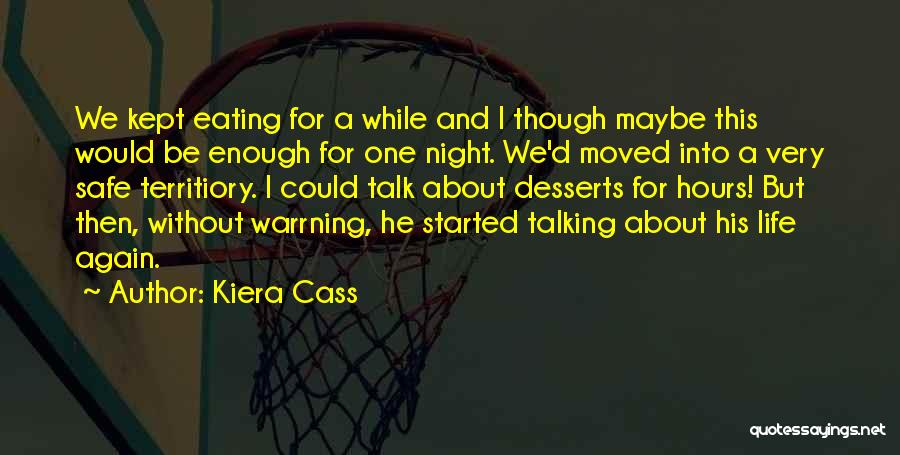 Kiera Cass Quotes: We Kept Eating For A While And I Though Maybe This Would Be Enough For One Night. We'd Moved Into