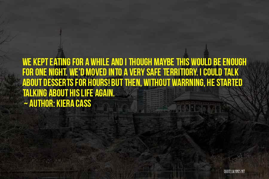 Kiera Cass Quotes: We Kept Eating For A While And I Though Maybe This Would Be Enough For One Night. We'd Moved Into