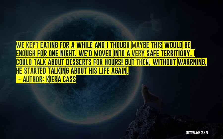 Kiera Cass Quotes: We Kept Eating For A While And I Though Maybe This Would Be Enough For One Night. We'd Moved Into