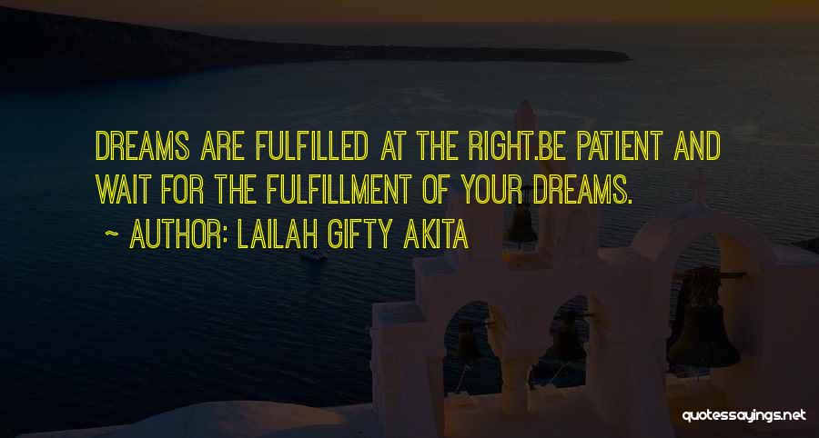Lailah Gifty Akita Quotes: Dreams Are Fulfilled At The Right.be Patient And Wait For The Fulfillment Of Your Dreams.