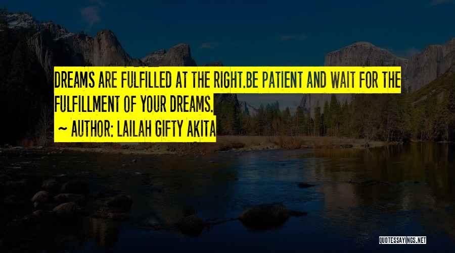 Lailah Gifty Akita Quotes: Dreams Are Fulfilled At The Right.be Patient And Wait For The Fulfillment Of Your Dreams.