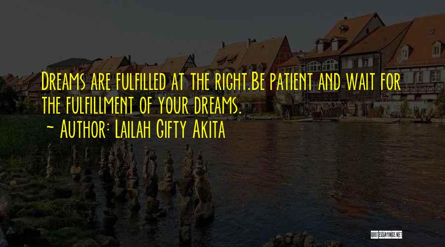 Lailah Gifty Akita Quotes: Dreams Are Fulfilled At The Right.be Patient And Wait For The Fulfillment Of Your Dreams.