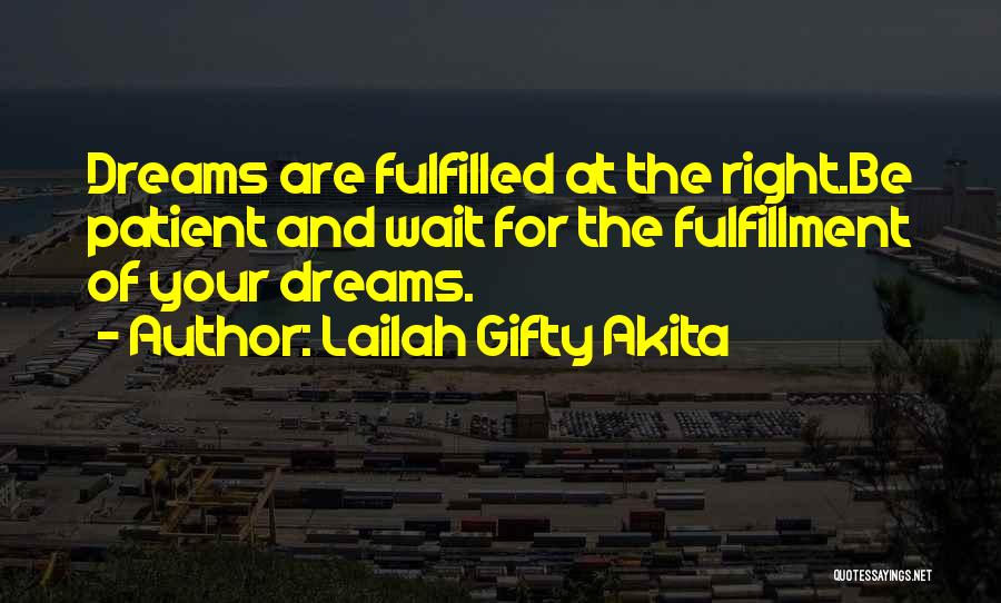 Lailah Gifty Akita Quotes: Dreams Are Fulfilled At The Right.be Patient And Wait For The Fulfillment Of Your Dreams.