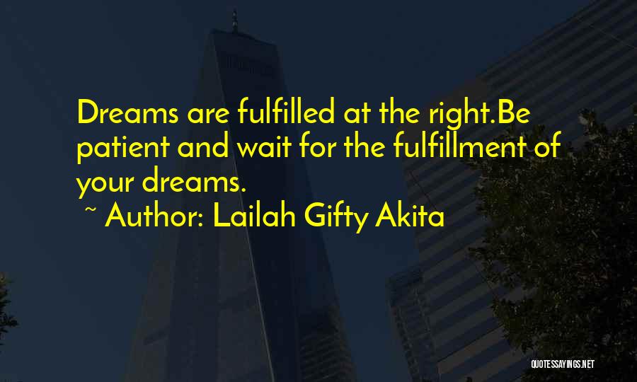 Lailah Gifty Akita Quotes: Dreams Are Fulfilled At The Right.be Patient And Wait For The Fulfillment Of Your Dreams.