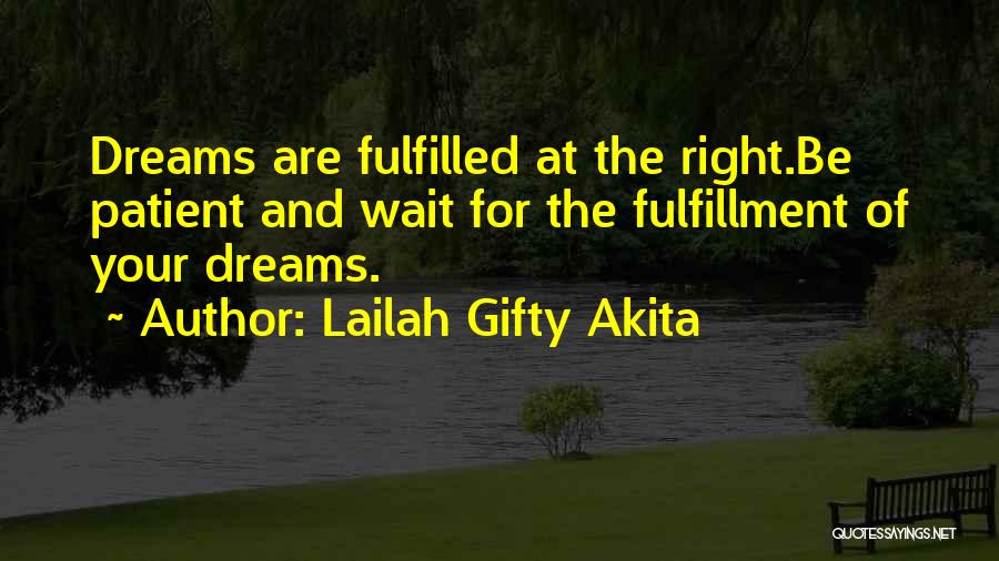 Lailah Gifty Akita Quotes: Dreams Are Fulfilled At The Right.be Patient And Wait For The Fulfillment Of Your Dreams.