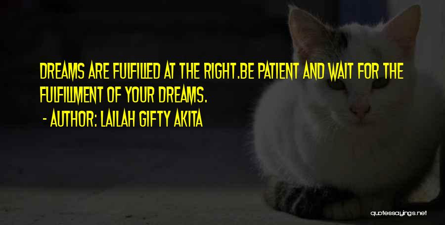 Lailah Gifty Akita Quotes: Dreams Are Fulfilled At The Right.be Patient And Wait For The Fulfillment Of Your Dreams.