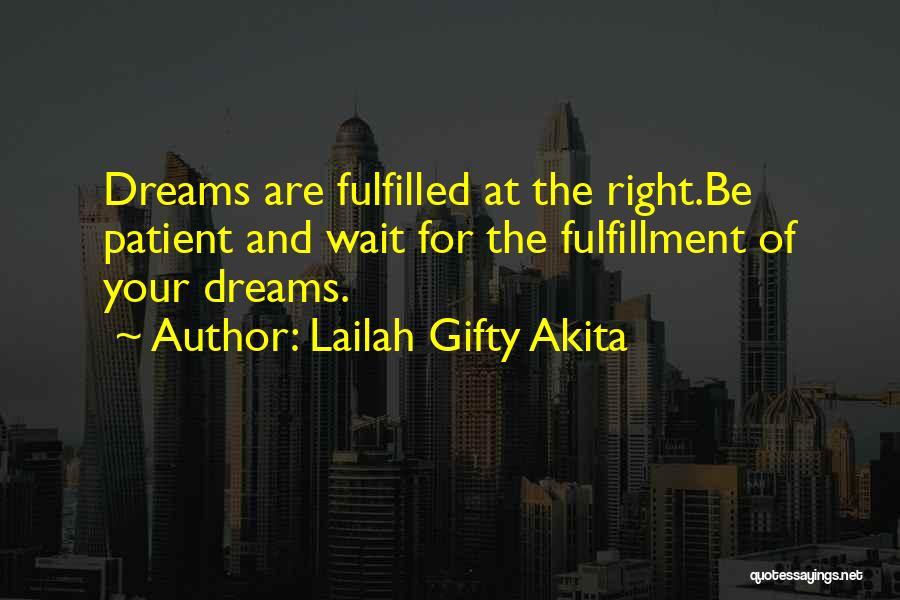 Lailah Gifty Akita Quotes: Dreams Are Fulfilled At The Right.be Patient And Wait For The Fulfillment Of Your Dreams.