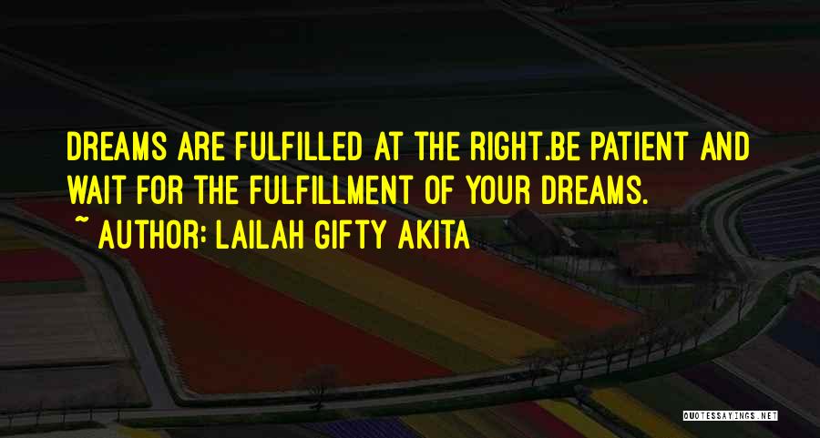 Lailah Gifty Akita Quotes: Dreams Are Fulfilled At The Right.be Patient And Wait For The Fulfillment Of Your Dreams.