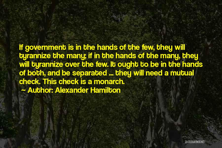 Alexander Hamilton Quotes: If Government Is In The Hands Of The Few, They Will Tyrannize The Many; If In The Hands Of The