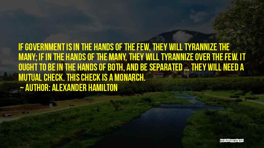 Alexander Hamilton Quotes: If Government Is In The Hands Of The Few, They Will Tyrannize The Many; If In The Hands Of The