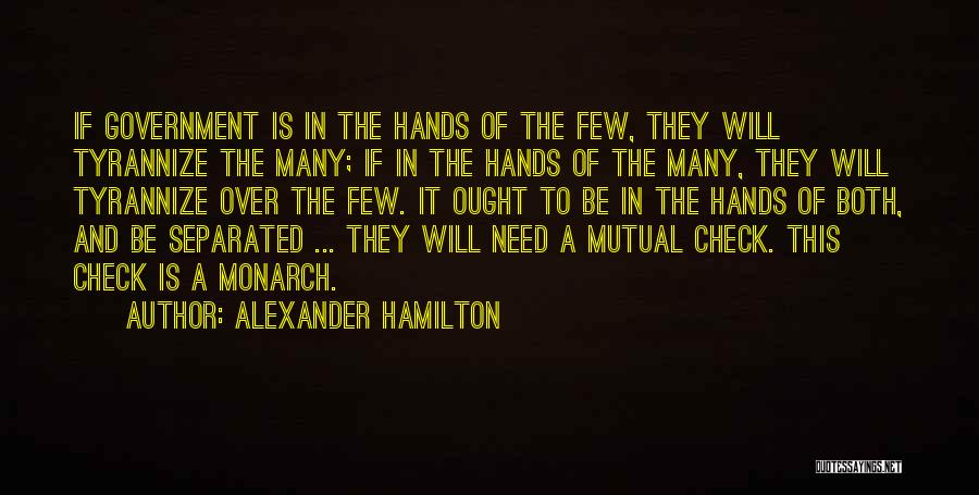 Alexander Hamilton Quotes: If Government Is In The Hands Of The Few, They Will Tyrannize The Many; If In The Hands Of The