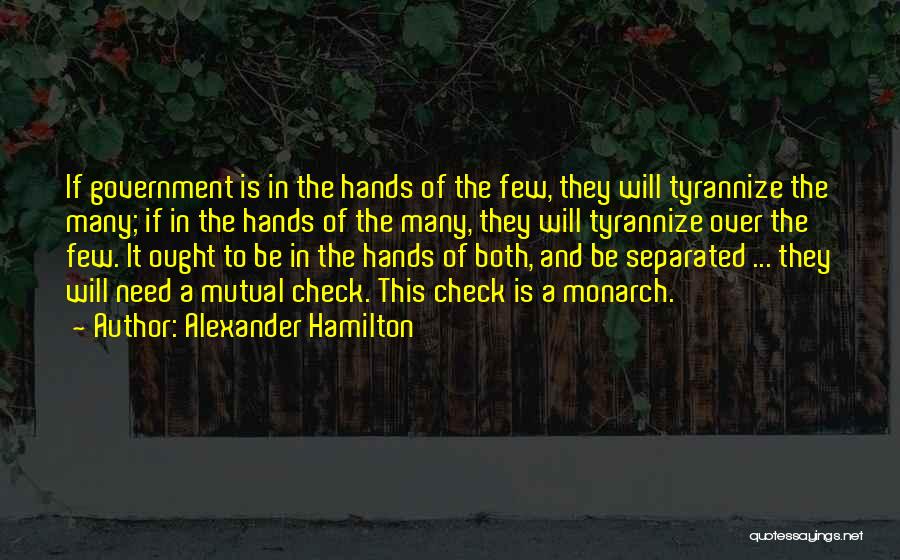 Alexander Hamilton Quotes: If Government Is In The Hands Of The Few, They Will Tyrannize The Many; If In The Hands Of The
